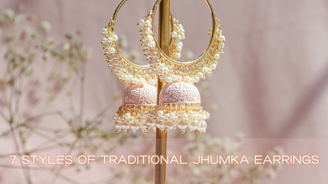 7 STYLES OF TRADITIONAL JHUMKA EARRINGS